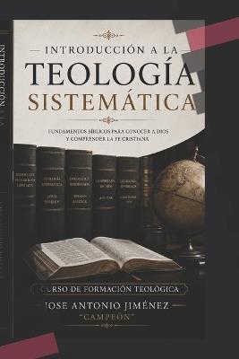 Introducción a la teología sistemática: Fundamentos bíblicos para conocer a Dios y comprender la fe cristiana - Jose Antonio Campeón Jimenez Gabarri - cover