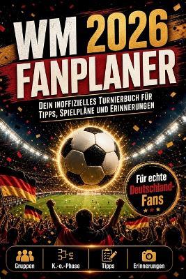 Wm 2026 Fanplaner: Das inoffizielle Fußball-Weltmeisterschaft-Turnierbuch für alle Deutschland-Fans: Spielplan, Tipps, Gruppen, Tabellen, Quiz, Challenges & Erinnerungen Das ultimative Geschenk für Männer die Fußball lieben - Ben & Bruno The Beer Brothers - cover