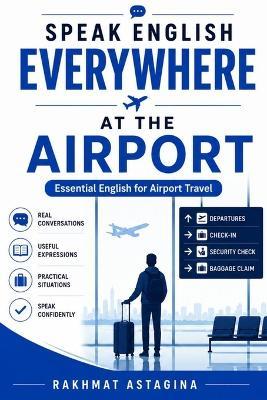 Speak English Everywhere: At the Airport: Essential English for Airport Travel - Rakhmat Astagina - cover