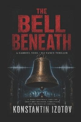 The Bell Beneath: A Gabriel Voss / Eli Vance Thriller - Konstantin Izotov - cover