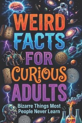 Weird Facts for Curious Adults: Bizarre Truths, Strange Science and Unbelievable Discoveries From Around the World, orvani s children's encyclopedia - Maddox Everett Vale - cover
