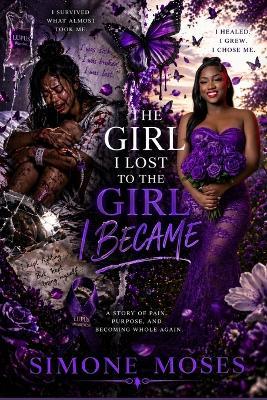 The Girl I Lost to the Girl I Became: A journey of healing, Growth and finding myself again - Simone Moses - cover