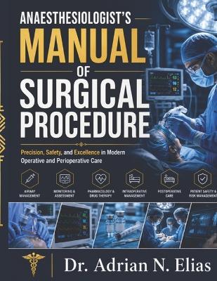 Anaesthesiologist's Manual Of Surgical Procedures: Precision, Safety, and Excellence in Modern Operative and Perioperative Care - Adrian N Elias - cover