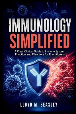 Immunology Simplified: A Clear Clinical Guide to Immune System Function and Disorders for Practitioners - Lloyd M Beasley - cover