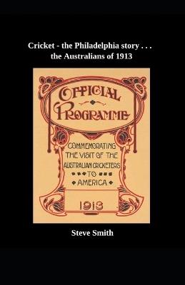 Cricket - the Philadelphia story . . . the Australians of 1913 - Steve Smith - cover