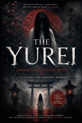The Yurei: Japan's Restless Dead A Cultural and Folkloric History - Sarah Reed - cover