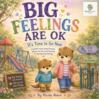 Big Feelings Are Ok: IT'S TIME TO GO NOW: A gentle story about screen time, transitions, and managing big feelings. - Nicola Ahern - cover