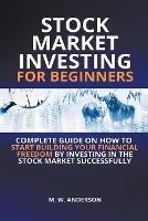 Stock Market Investing for Beginners I Complete Guide on How to Start Building Your Financial Freedom by Investing in the Stock Market Successfully - Mark Warren Anderson - cover