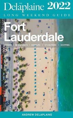 Fort Lauderdale - The Delaplaine 2022 Long Weekend Guide - Andrew Delaplaine - cover