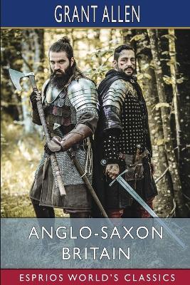Anglo-Saxon Britain (Esprios Classics) - Grant Allen - cover