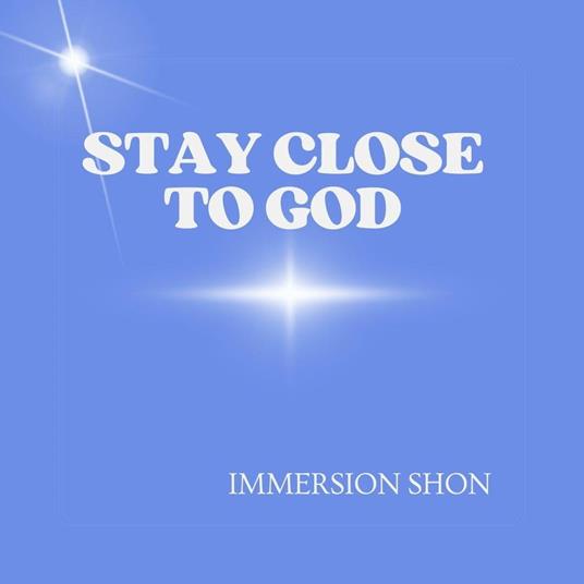 Stay Close To God