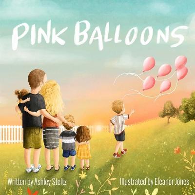 Pink Balloons: A beautiful story of a big brother's dance between grief and hope after miscarriage. - Ashley Steltz - cover
