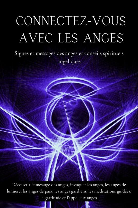Connectez-vous avec les anges. Signes et messages des anges et conseils spirituels angéliques
