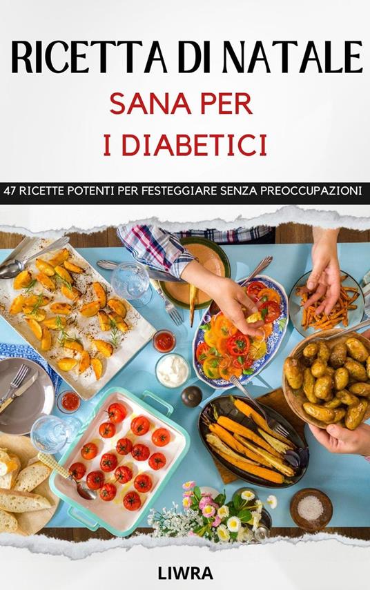 ricette di Natale sano per i diabetic - 47 ricette per festeggiare senza pensieri - Liwra - ebook