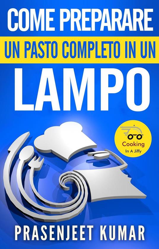 Come Preparare Un Pasto Completo In Un Lampo - Prasenjeet Kumar - ebook