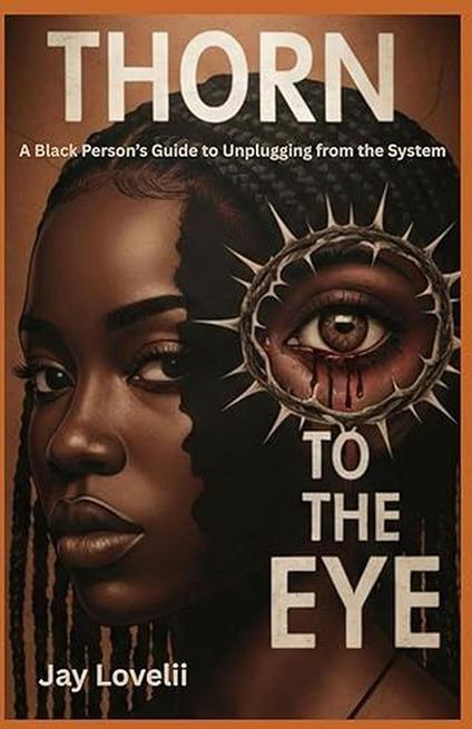 Thorn to the Eye: A Black Person's Guide to Unplugging from the System