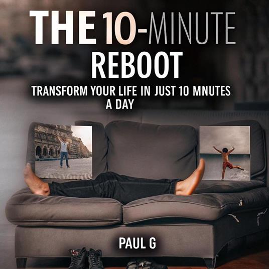The 10-Minute Reboot: Transform Your Life in Just 10 Minutes a Day