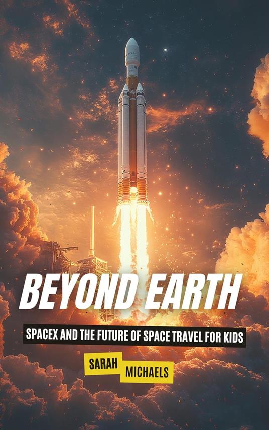 Beyond Earth: SpaceX and the Future of Space Travel for Kids - Sarah Michaels - ebook