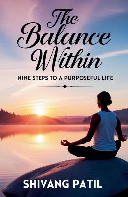 The Balance Within: Nine Steps to a Purposeful Life - Shivang Patil - cover