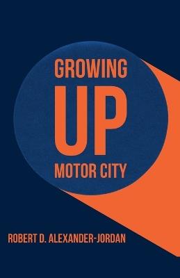 Growing Up Motor City - Robert D Alexander-Jordan - cover