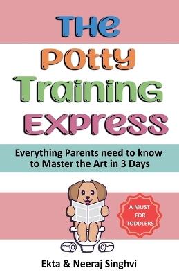 The Potty Training Express - Everything Parents Need to Know to Master the Art in 3 Days - Neeraj Singhvi,Ekta Singhvi - cover