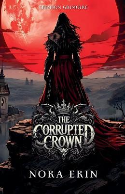 The Corrupted Crown - Nora Erin - cover