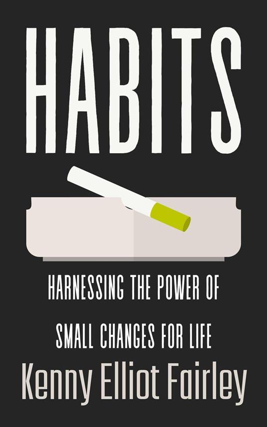 Habits: Harnessing The Power Of Small Changes For Life