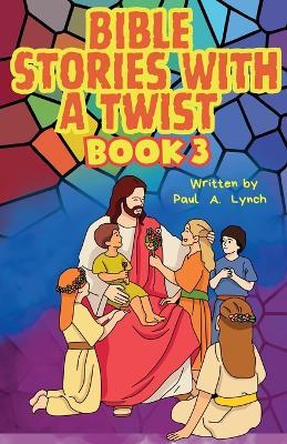Bible Stories With A Twist - Paul A Lynch - cover