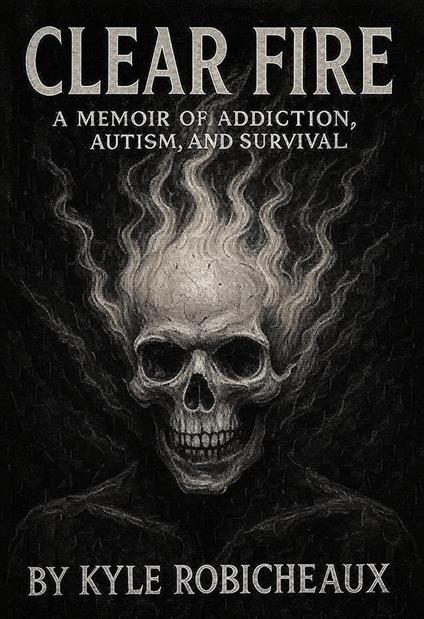 Clear Fire: A Memoir of Autism, Addiction, and Survival