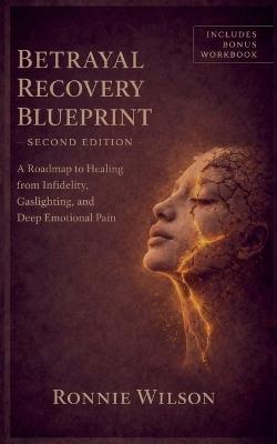 Betrayal Recovery Blueprint: A Roadmap to Healing from Infidelity, Gaslighting, and Emotional Pain - Randy Bentinck,Ronnie Wilson - cover