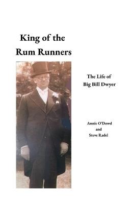 King of the Rum Runners: The Life of Big Bill Dwyer - Steven Radel,Anne O'Dowd - cover