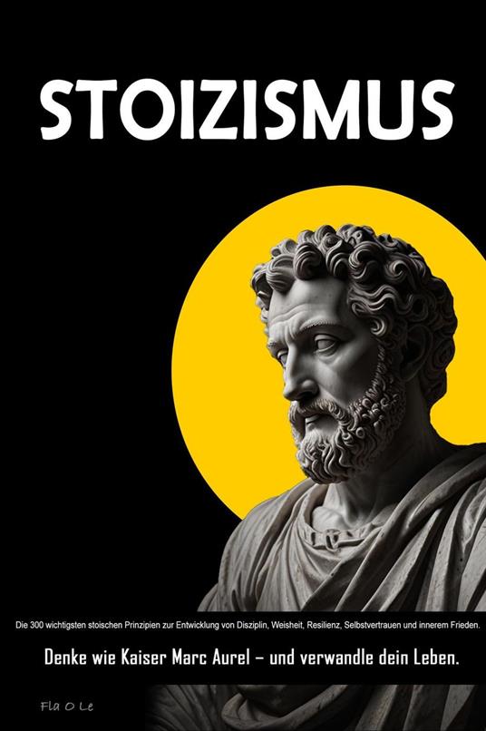 STOIZISMUS: Die 300 wichtigsten stoischen Prinzipien zur Entwicklung von Disziplin, Weisheit, Resilienz, Selbstvertrauen und innerem Frieden. Denke wie Kaiser Marc Aurel – und verwandle dein Leben.