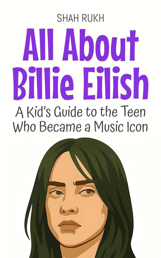 All About Billie Eilish: A Kid’s Guide to the Teen Who Became a Music Icon - Shah Rukh - ebook
