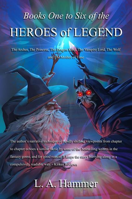 Books One to Six of the Heroes of Legend: The Archer, The Princess, The Dragon King, The Vampire Lord, The Wolf, and The Mother of Time