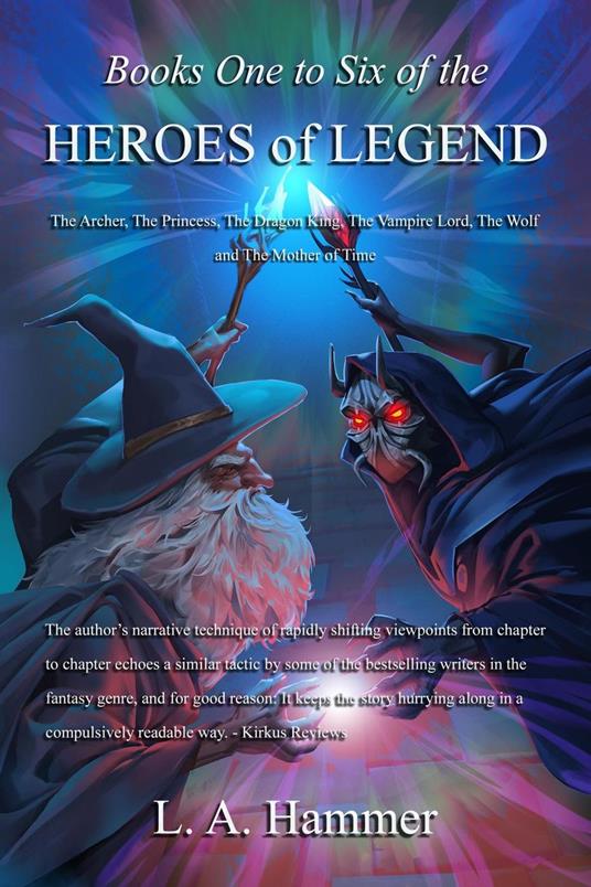 Books One to Six of the Heroes of Legend: The Archer, The Princess, The Dragon King, The Vampire Lord, The Wolf, and The Mother of Time