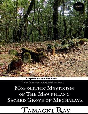 Monolithic Mysticism of the Mawphlang Sacred Grove of Meghalaya - Tamagni Ray - cover