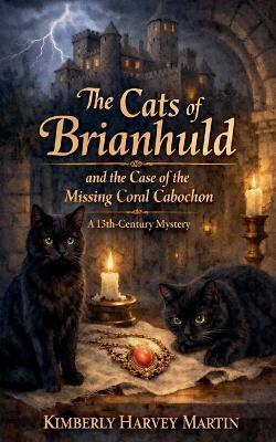 The Cats of Brianhuld and the Case of the Missing Coral Cabochon A 13th Century Mystery - Kimberly Harvey Martin - cover