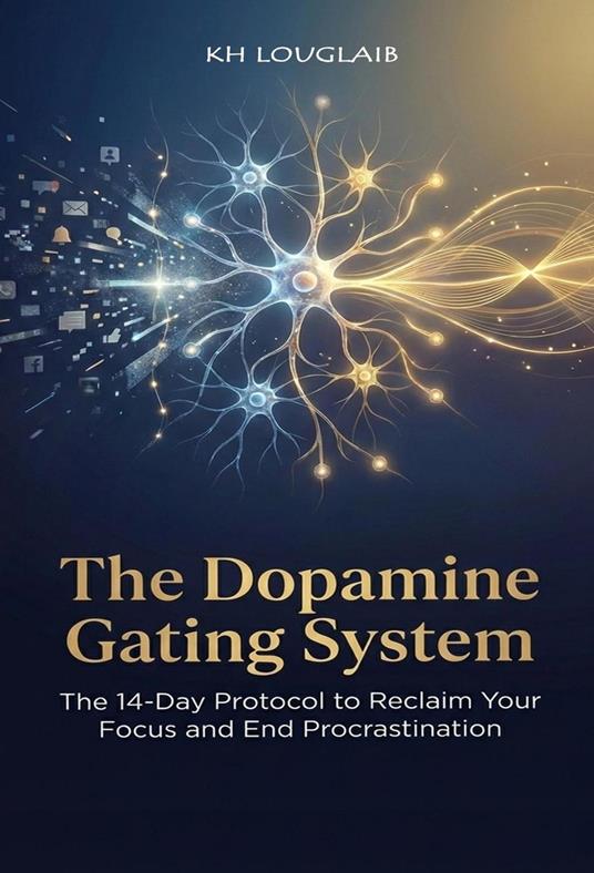 The Dopamine Gating System: The 14-Day Protocol to Reclaim Your Focus and End Procrastination