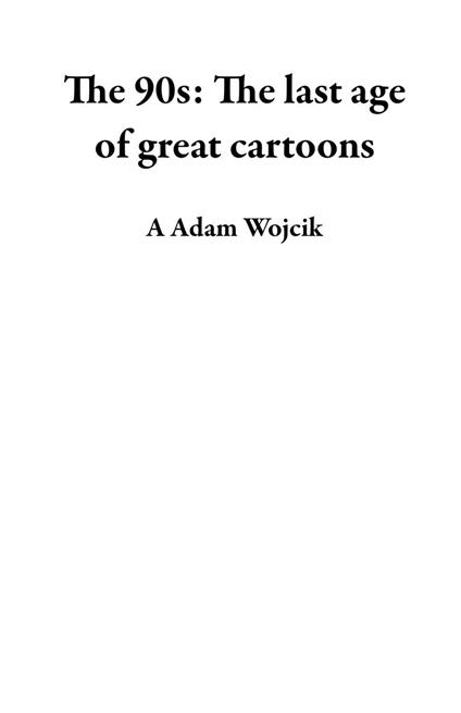 The 90s: The Last Age of Great Cartoons
