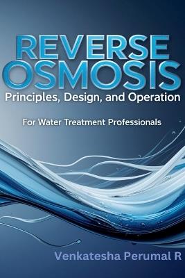 Reverse Osmosis Principles, Design, and Operation for Water Treatment Professionals - Venkatesha Perumal R - cover