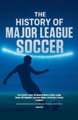 The History of Major League Soccer - James Bren - cover