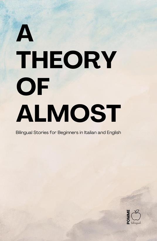 A Theory of Almost: Bilingual Stories for Beginners in Italian and English