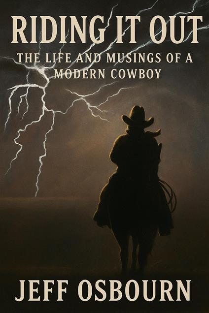 Riding It Out - The Life and Musings of a Modern Day Cowboy