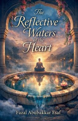 The Reflective Waters of the Heart - Fazal Abubakkar Esaf - cover