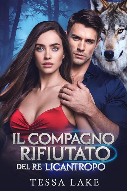 Il compagno rifiutato del Re Licantropo - Tessa Lake - ebook