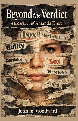 Beyond the Verdict: A Biography of Amanda Knox - John M Woodward - cover