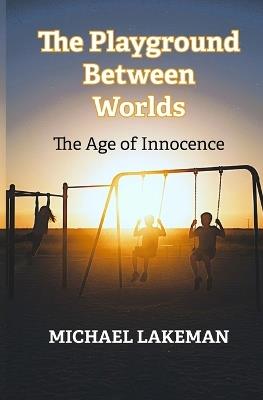 The Playground Between Worlds: The Age of Innocence - Michael Lakeman - cover