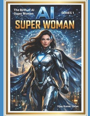 AI Super Women: The Birth of AI Super Women - Vijay Kumar Yadav - cover