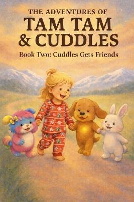The Adventures of Tam Tam & Cuddles: Book Two: Cuddles Gets Friends - Tamarin René Disrud - cover