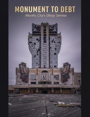 Monument To Debt: Atlantic City'S Glitzy Demise - Kendrick Short - cover
